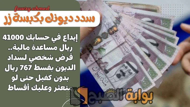 إيداع في حسابك 41000 ريال مساعدة مالية.. قرض شخصي لسداد الديون بقسط 767 ريال بدون كفيل حتى لو متعثر وعليك أقساط قرض شخصي لسداد الديون بقسط 767 ريال،