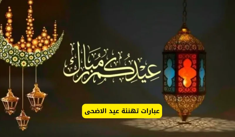 عيد على أصحابك.. اجمل عبارات تهنئة بعيد الأضحى المبارك رسائل ومسجات قصيرة يبحث المهنئون عن عبارات تهنئة بعيد الأضحى المبارك من أجل إرسال التهنئة