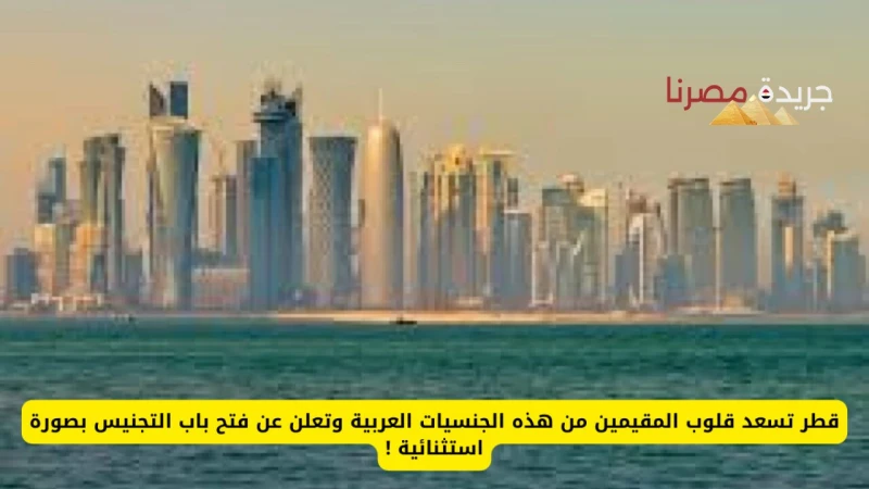 خبر هام من الحكومة القطرية لبعض الجنسيات العربية.. فتح باب التجنيس بشكل استثنائي قامت الحكومة في دولة قطر بالإعلان عن فتح باب التجنيس لبعض الجنسيات