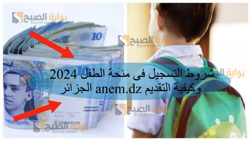 شروط التسجيل فى منحة الطفل 2024 بالجزائر . وكيفية التقديم إن منحة الطفل 2024 بالجزائر تعد واحدة من أهم المبادرات التي يتم تقديمها إلي الأسر الأكثر