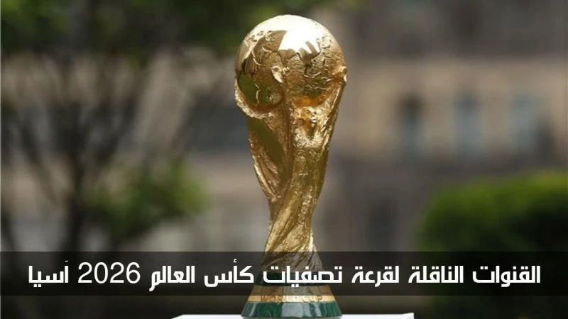 اضبطها الآن على جهازك.. القنوات الناقلة لقرعة تصفيات كأس العالم 2026 آسيا بدأ العد التنازلي، ولم يتبق سوى ساعات على إجراء قرعة تصفيات كأس العالم 2026