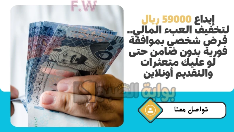 إيداع 59000 ريال لتخفيف العبء المالي.. قرض شخصي بموافقة فورية بدون ضامن حتى لو عليك متعثرات والتقديم أونلاينقرض شخصي بموافقة فورية بدون ضامن لتخفيف