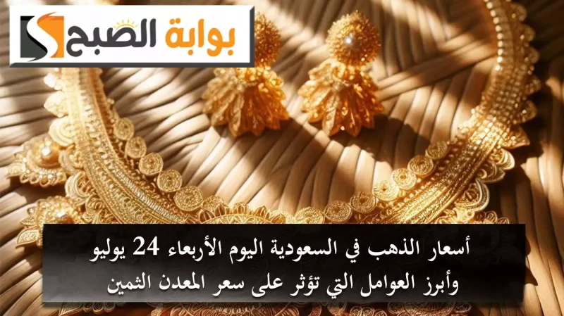 أسعار الذهب في السعودية اليوم الأربعاء 24 يوليو وأبرز العوامل التي تؤثر على سعر المعدن الثمينافتتحت أسعار الذهب في السعودية اليوم الأربعاء 24 يوليو