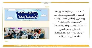 متابعة اسامة بغاغو وفي إطار فعاليات صيف شبابنا ... الشباب والرياضة تصل ببرنامج ريحانة لمحافظة شمال سيناء تواصل وزارة الشباب والرياضة ، تنفيذ سلسلة