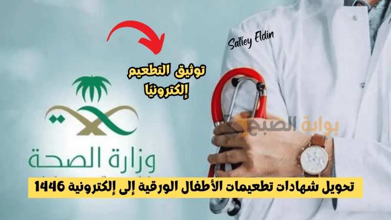 الصحة تعلن تحويل شهادات تطعيمات الأطفال الورقية إلى إلكترونية 1446أكدت وزارة الصحة في المملكة العربية السعودية على ضرورة تحويل شهادات تطعيمات الأطفال