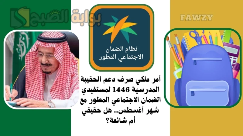 أمر ملكي صرف دعم الحقيبة المدرسية 1446 لمستفيدي الضمان الاجتماعي المطور مع شهر أغسطس.. هل حقيقي أم شائعة؟أمر ملكي صرف دعم الحقيبة المدرسية لمستفيدي