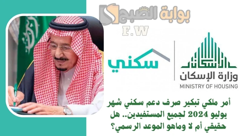أمر ملكي تبكير صرف دعم سكني شهر يوليو 2024 لجميع المستفيدين.. هل حقيقي أم لا وماهو الموعد الرسمي؟تبكير صرف دعم سكني شهر يوليو 2024 وذلك بعد أن تم صرف