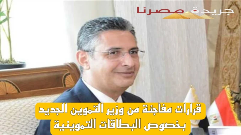 قرارات مفاجئة من وزير التموين الجديد بخصوص البطاقات التموينية تعرف عليها الآن قام وزير التموين والتجارة الداخلية الجديد الدكتور شريف فاروق بالتأكيد