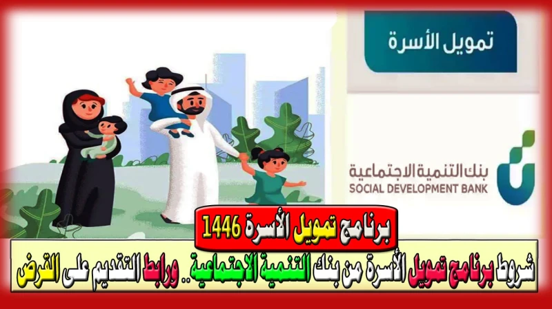 شروط برنامج تمويل الأسرة 1446 من بنك التنمية الاجتماعية ورابط التقديم على القرض فرصتك لتحقيق الاستقرار المالي والعيشة الكريمةيعد برنامج تمويل الأسرة