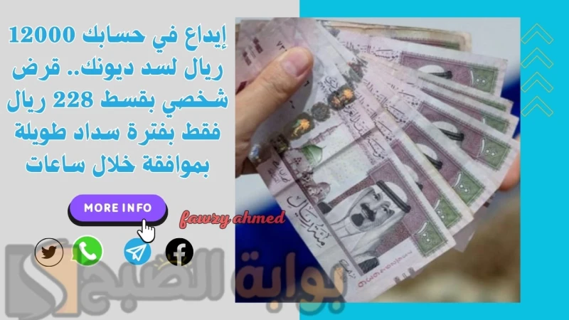 إيداع في حسابك 12000 ريال لسد ديونك.. قرض شخصي بقسط 228 ريال فقط بفترة سداد طويلة بموافقة خلال ساعاتقرض شخصي بقسط 228 ريال فقط على مدار خمسة سنوات