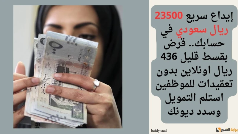 إيداع سريع 23500 ريال سعودي في حسابك.. قرض بقسط قليل 436 ريال اونلاين بدون تعقيدات للموظفين استلم التمويل وسدد ديونكقرض بقسط قليل 436 ريال