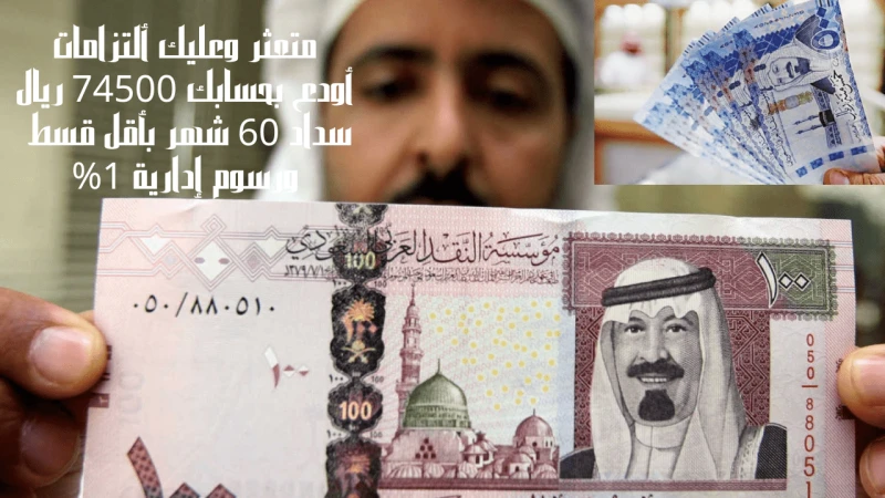 متعثر وعليك ألتزامات أودع بحسابك 74500 ريال سداد 60 شهر بأقل قسط ورسوم إدارية 1لو كنت متعثر وعليك ألتزامات لا يهمك أي شئ مهما كانت الالتزامات بكل سهولة وبساطة في الإجراءات تحصل بشك