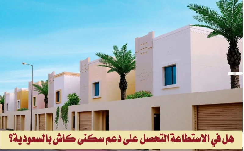 وزارة الإسكان توضح.. هل في الاستطاعة التحصل على دعم سكني كاش بالسعودية؟ازداد اهتمام المواطنين مؤخرا بالسؤال عن إمكانية الحصول على دعم سكني كاش في