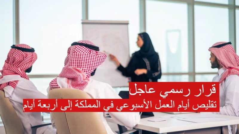 قرار رسمي بتقليص أيام العمل الأسبوعي في المملكة إلى أربعة أيام 1446.. الجهات المختصة توضح الحقيقةنوضح لكم حقيقة تقليص أيام العمل الأسبوعي في المملكة