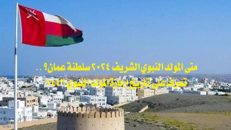 متى المولد النبوي الشريف 2024 سلطنة عمان؟ .. تعرف على تاريخ إجازة المولد النبوي 1446يحتفي المسلمون حول العالم بذكرى ولادة النبي محمد صلى الله عليه