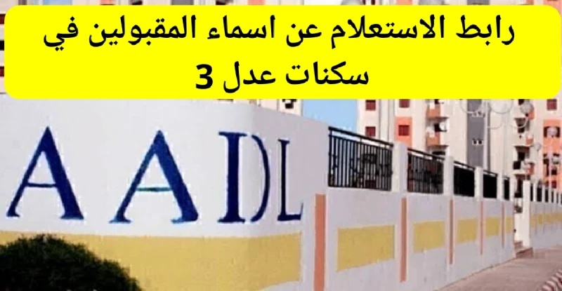 رابط الاستعلام عن اسماء المقبولين في سكنات عدل 3 الجزائر .. شروط الاستحقاق 2024بدأ جميع المتقدمين في برنامج سكنات عدل 3 البحث عن طريقة و رابط