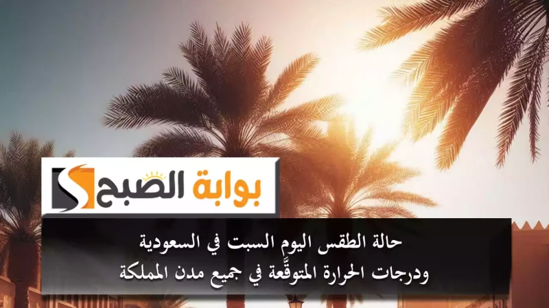 حالة الطقس اليوم السبت في السعودية ودرجات الحرارة المتوقعة في جميع مدن المملكةأصدر المركز الوطني للأرصاد بالمملكة العربية السعودية تقريره حول حالة