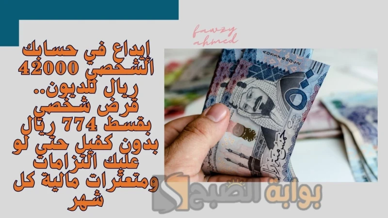 إيداع في حسابك الشخصي 42000 ريال للديون.. قرض شخصي بقسط 774 ريال بدون كفيل حتى لو عليك التزامات ومتعثرات مالية كل شهرقرض شخصي بقسط 774 ريال بدون كفيل الآن بكل سهولة من تمويل شخصي ب