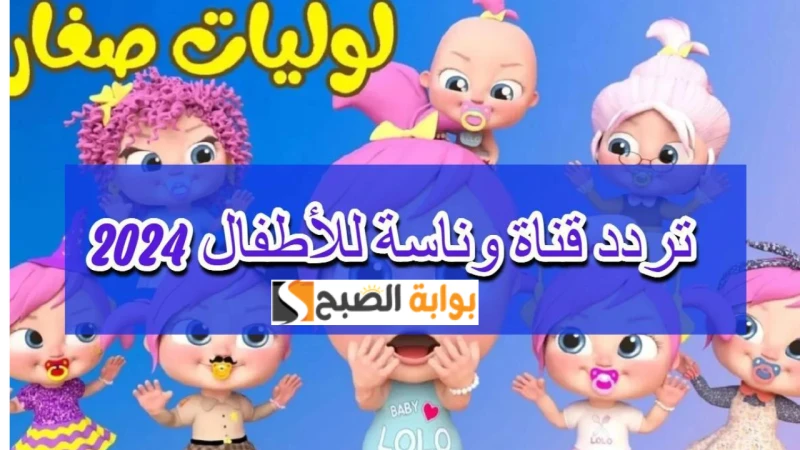 بدون تشويش.. تردد قناة وناسة بيبي 2024 عبر النايل سات وعرب سات واتفرج على أغاني لولو كاملةتزايد البحث من قبل العديد من الأسر عن تردد قناة وناسة بيبي