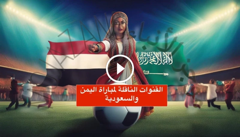 كشف القنوات الناقلة لمباراة اليمن والسعودية في بطولة غرب آسيا للناشئين 2024: لا تفوت هذه المواجهة النارية! القنوات الناقلة لمباراة السعودية واليمن