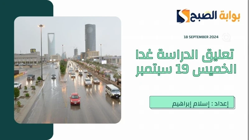 عاجل تعليق الدراسة غدا الخميس 19 سبتمبر في تلك المناطق بسبب هطول الأمطار تعرف عليهابحلول صباح اليوم (الأربعاء) 18 سبتمبر أيلول 2024 م الموافق 15 ربيع
