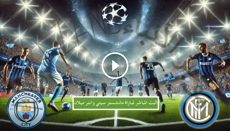 بث مباشر مانشستر سيتي ضد إنتر ميلان: موعد المباراة والقنوات الناقلة تعد مباراة مانشستر سيتي وإنتر ميلان واحدة من أقوى المواجهات في دوري أبطال أوروبا،