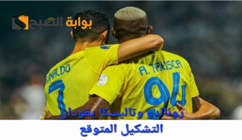 تشكيلة النصر المتوقعة ضد الاتفاق في دوري روشن السعودي وموعد اللقاء رونالدو وتاليسكا يقودان كتيبة الهجوم نحن على موعد مع اللقاء المرتقب في منافسات