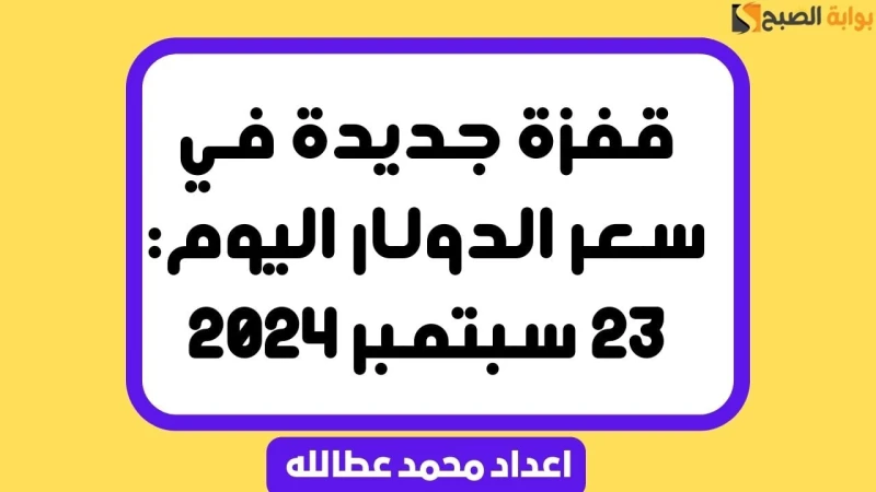 قفزة جديدة في سعر الدولار اليوم: 23 سبتمبر 2024سعر الدولار اليوم هو دائما عاملا حاسما في تشكيل الاقتصادات، خصوصا في دول مثل مصر حيث تتغير قيمة العملة المحلية بشكل متكرر، في الأثنين
