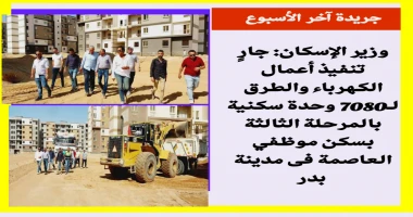 متابعة سيد زعزوع وزير الإسكان: جار تنفيذ أعمال الكهرباء والطرق ل7080 وحدة سكنية بالمرحلة الثالثة بسكن موظفي العاصمة فى مدينة بدر صرح المهندس شريف