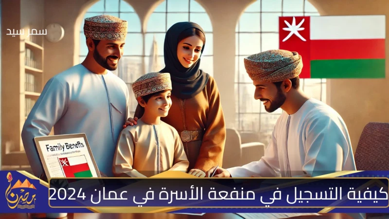 بالشروط والخطوات تعرف على كيفية التسجيل في منفعة الأسرة في عمان 2024 قامت وزارة التنمية الاجتماعية في الفترة الماضية بالإعلان عن طريقة التسجيل في