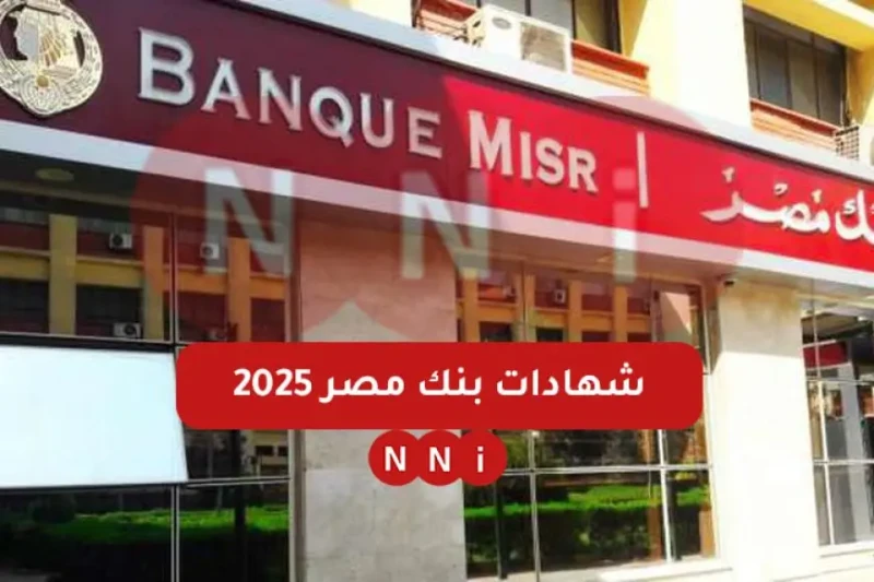 شهادات بنك مصر 2025 شهادة ابن مصر الثلاثية وطلعت حرب واعلى عائد شهري في البنوك المصرية أفضل : استثمار آمن بعوائد مميزةمع انطلاق العام الجديد، تواصل