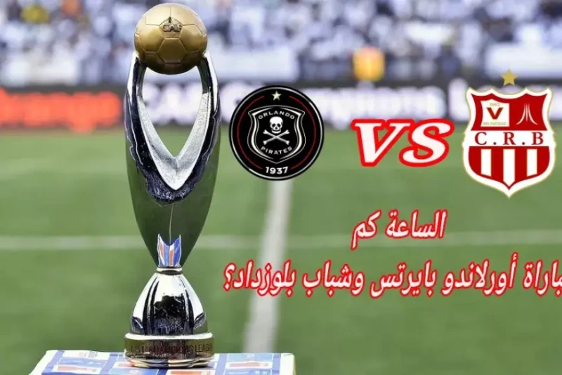 مشاهدة مباراة أورلاندو بايرتس ضد شباب بلوزداد اليوم بث مباشر والقنوات الناقلة لحسم مجموعة الأهلي تترقب الجماهير مساء اليوم واحدة من أبرز المباريات في دوري أبطال إفريقيا بين فريقي أ