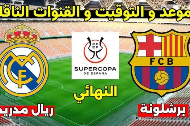 موعد مباراة برشلونة وريال مدريد في نهائي السوبر الاسباني والقنوات الناقلة تستضيف المملكة العربية السعودية يوم الأحد المقبل، مباراة نهائي كأس السوبر