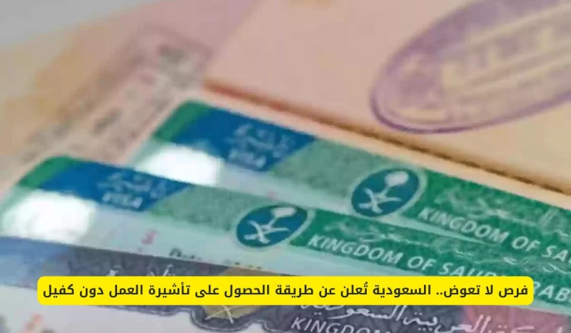 فرص لا تعوض.. السعودية تعلن عن طريقة الحصول على تأشيرة العمل دون كفيل انت الان تتابع خبر فرص لا تعوض.. السعودية تعلن عن طريقة الحصول على تأشيرة العمل