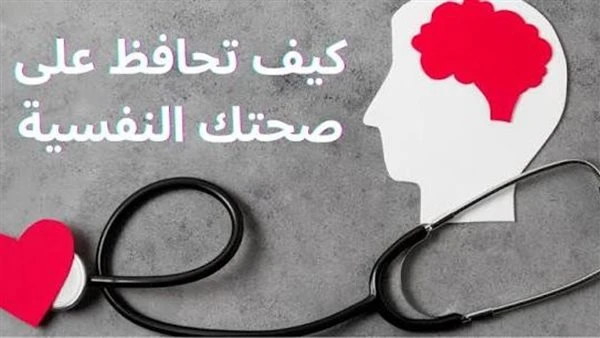 نصائح للحفاظ على صحتك النفسية في ظل ضغوط الحياة اليومية
